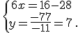 \,\{\,6x=16-28\\y=\frac{-77}{-11}=7\,.